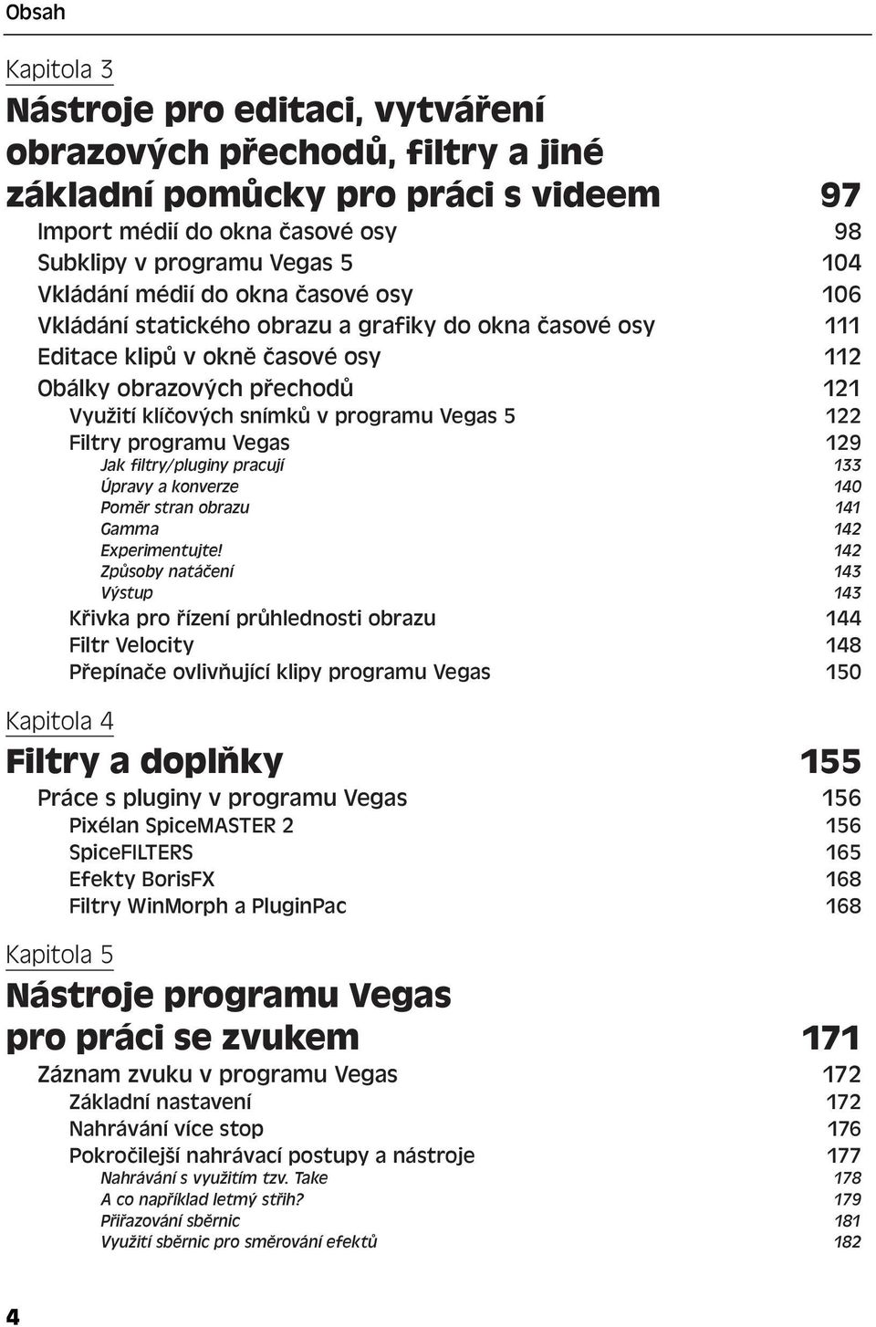 Filtry programu Vegas 129 Jak filtry/pluginy pracují 133 Úpravy a konverze 140 Poměr stran obrazu 141 Gamma 142 Experimentujte!