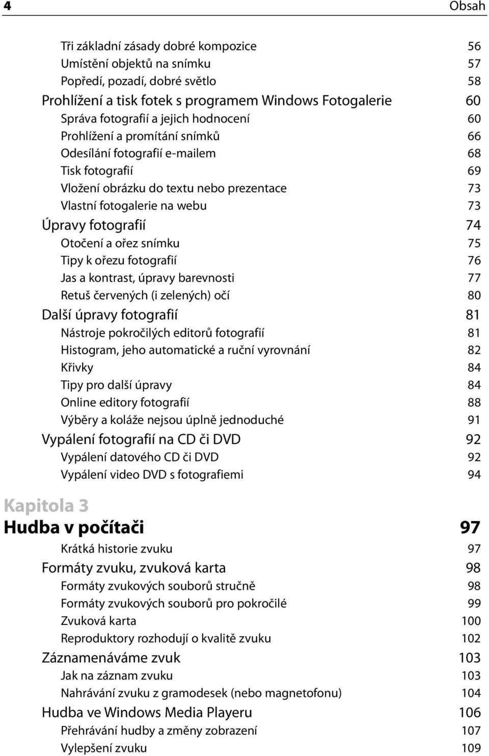 Otočení a ořez snímku 75 Tipy k ořezu fotografií 76 Jas a kontrast, úpravy barevnosti 77 Retuš červených (i zelených) očí 80 Další úpravy fotografií 81 Nástroje pokročilých editorů fotografií 81