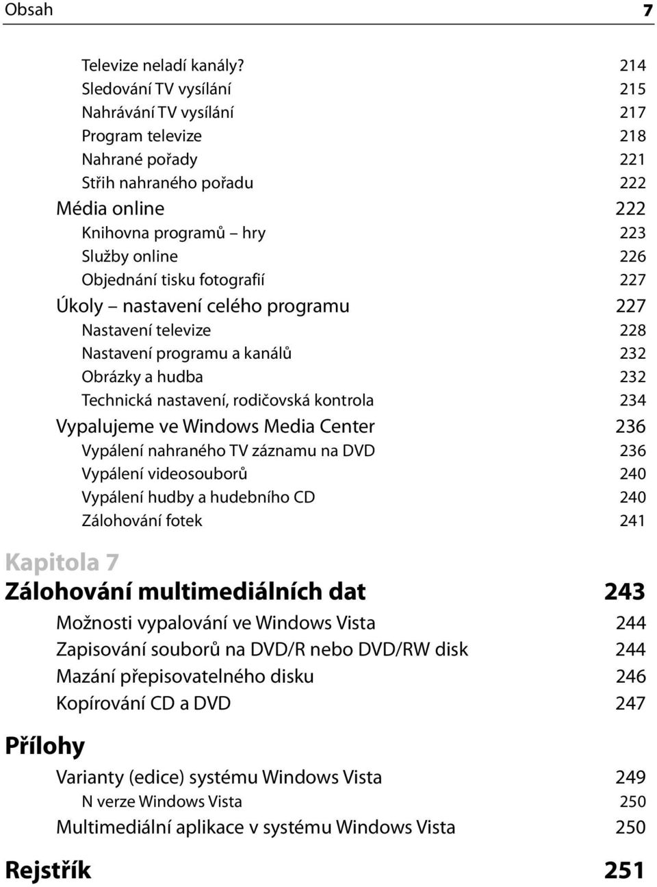 fotografií 227 Úkoly nastavení celého programu 227 Nastavení televize 228 Nastavení programu a kanálů 232 Obrázky a hudba 232 Technická nastavení, rodičovská kontrola 234 Vypalujeme ve Windows Media