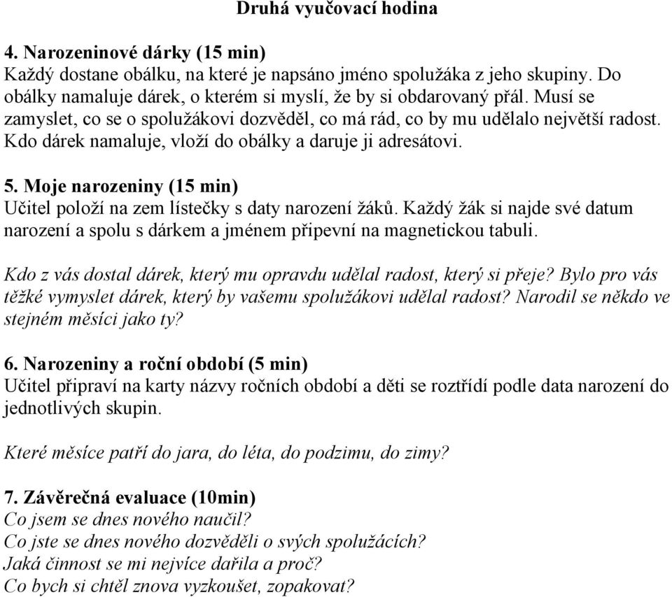 Moje narozeniny (15 min) Učitel položí na zem lístečky s daty narození žáků. Každý žák si najde své datum narození a spolu s dárkem a jménem připevní na magnetickou tabuli.