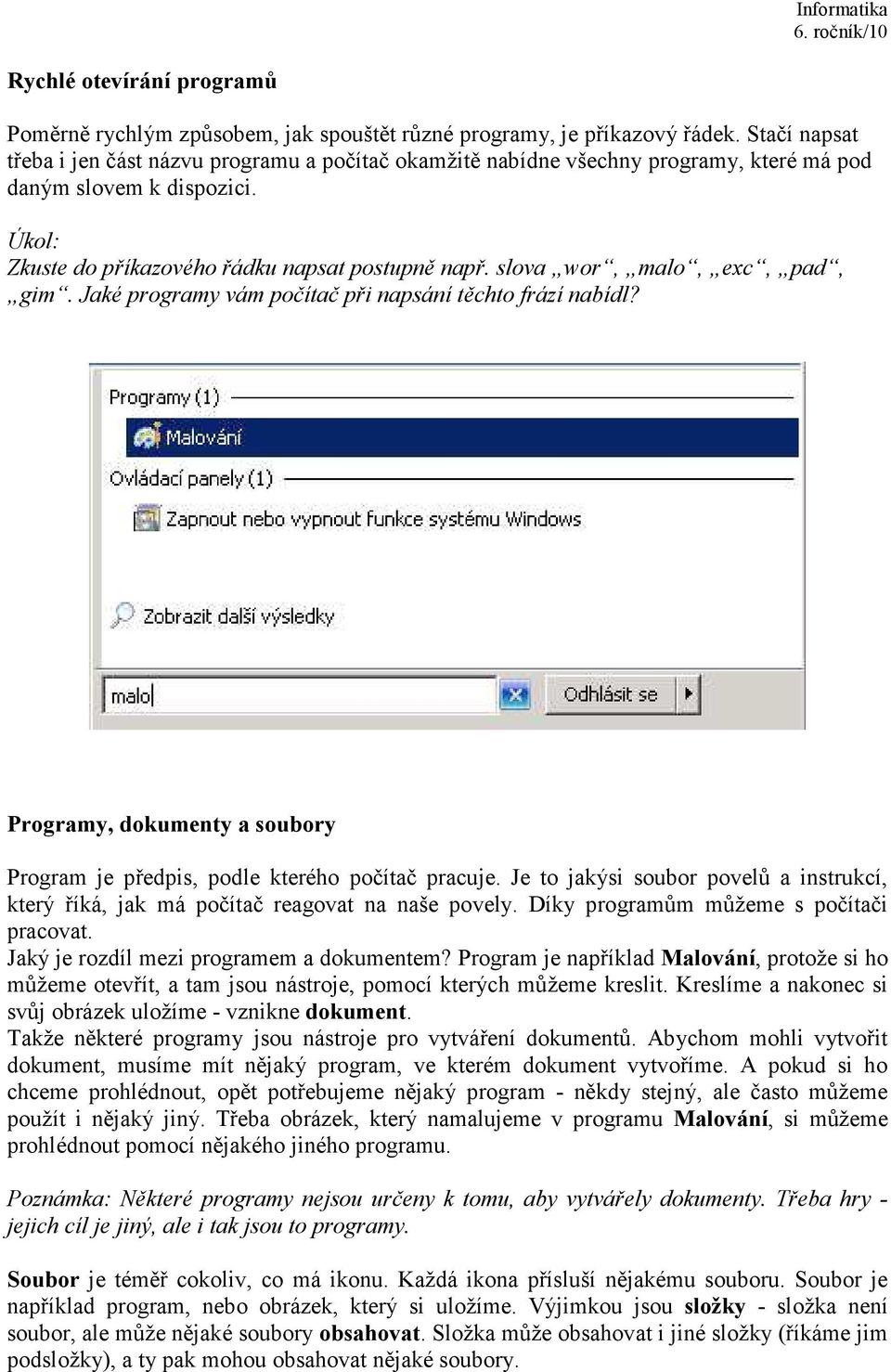 slova wor, malo, exc, pad, gim. Jaké programy vám počítač při napsání těchto frází nabídl? Programy, dokumenty a soubory Program je předpis, podle kterého počítač pracuje.