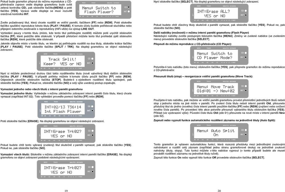 Zvolte požadovaný titul, který chcete rozdělit ve vnitřní paměti, tlačítkem [FF] nebo [REW]. Poté stiskněte tlačítko spuštění reprodukce tohoto titulu [PLAY / PAUSE].