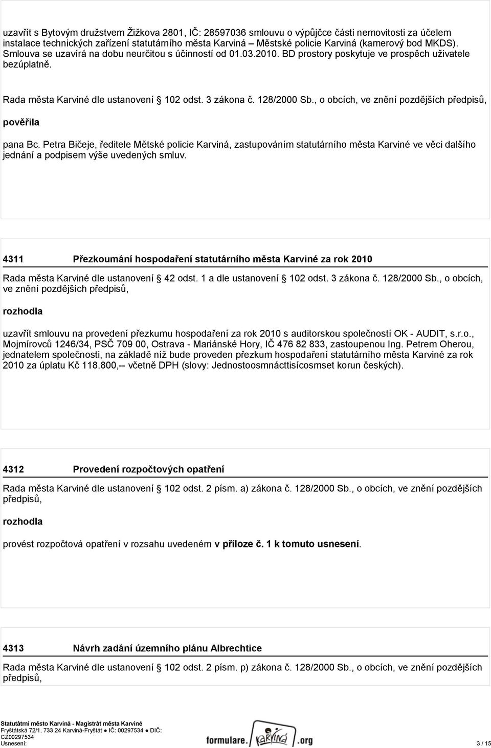 Petra Bičeje, ředitele Mětské policie Karviná, zastupováním statutárního města Karviné ve věci dalšího jednání a podpisem výše uvedených smluv.