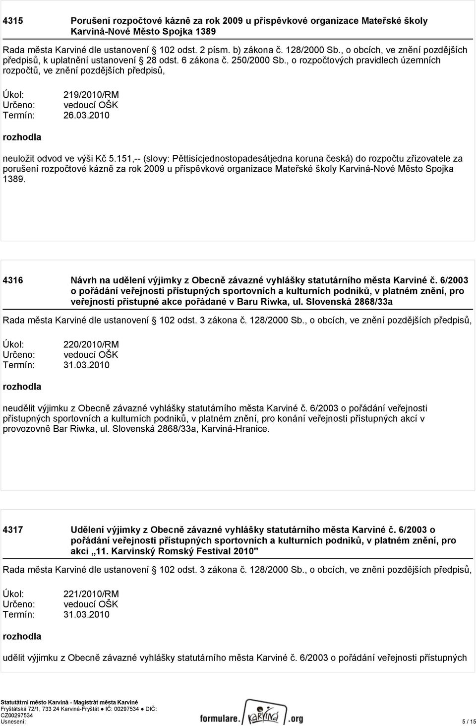 , o rozpočtových pravidlech územních rozpočtů, ve znění pozdějších předpisů, Úkol: 219/2010/RM Určeno: vedoucí OŠK Termín: 26.03.2010 neuložit odvod ve výši Kč 5.