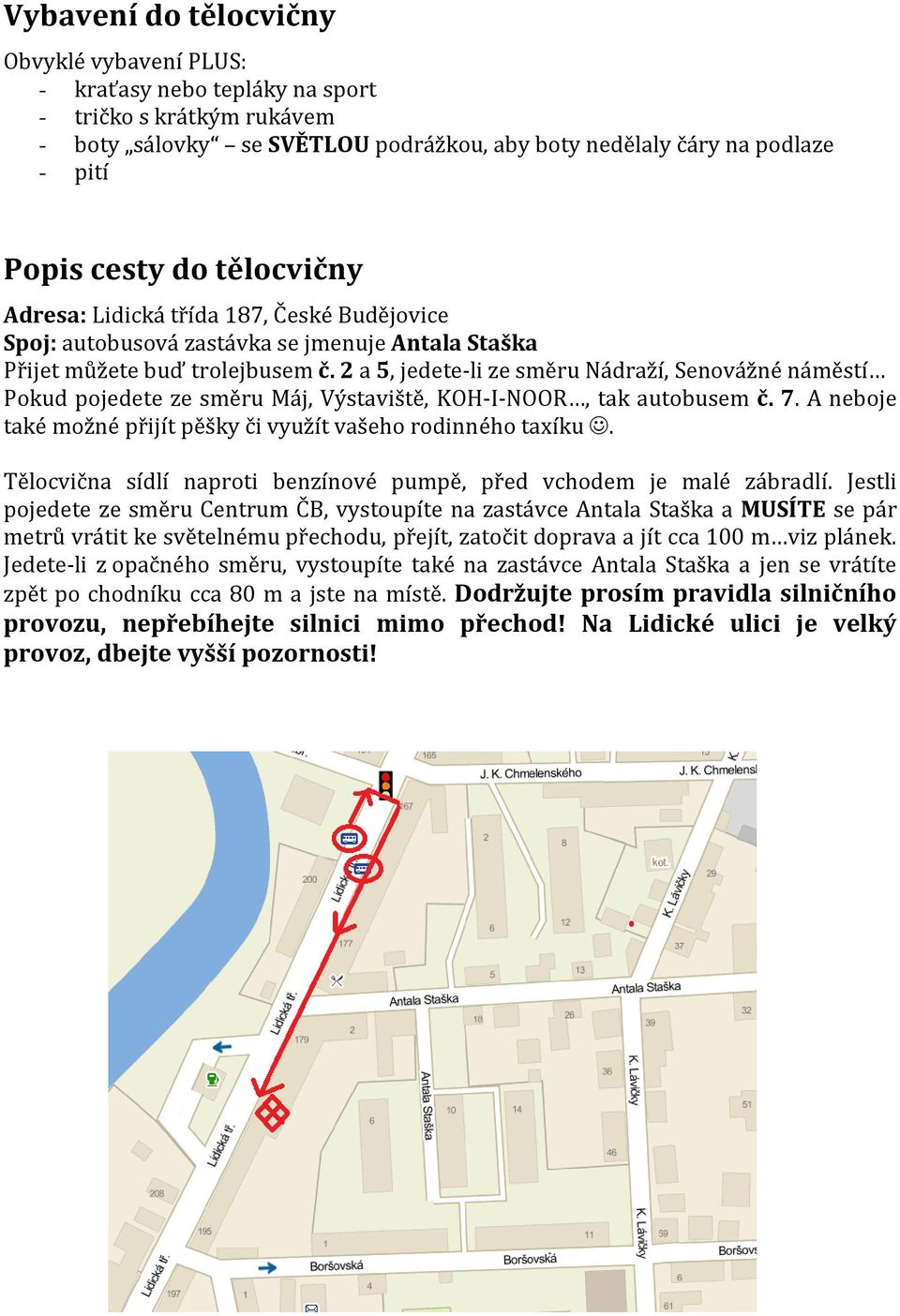 2 a 5, jedete-li ze směru Nádraží, Senovážné náměstí Pokud pojedete ze směru Máj, Výstaviště, KOH-I-NOOR, tak autobusem č. 7. A neboje také možné přijít pěšky či využít vašeho rodinného taxíku.
