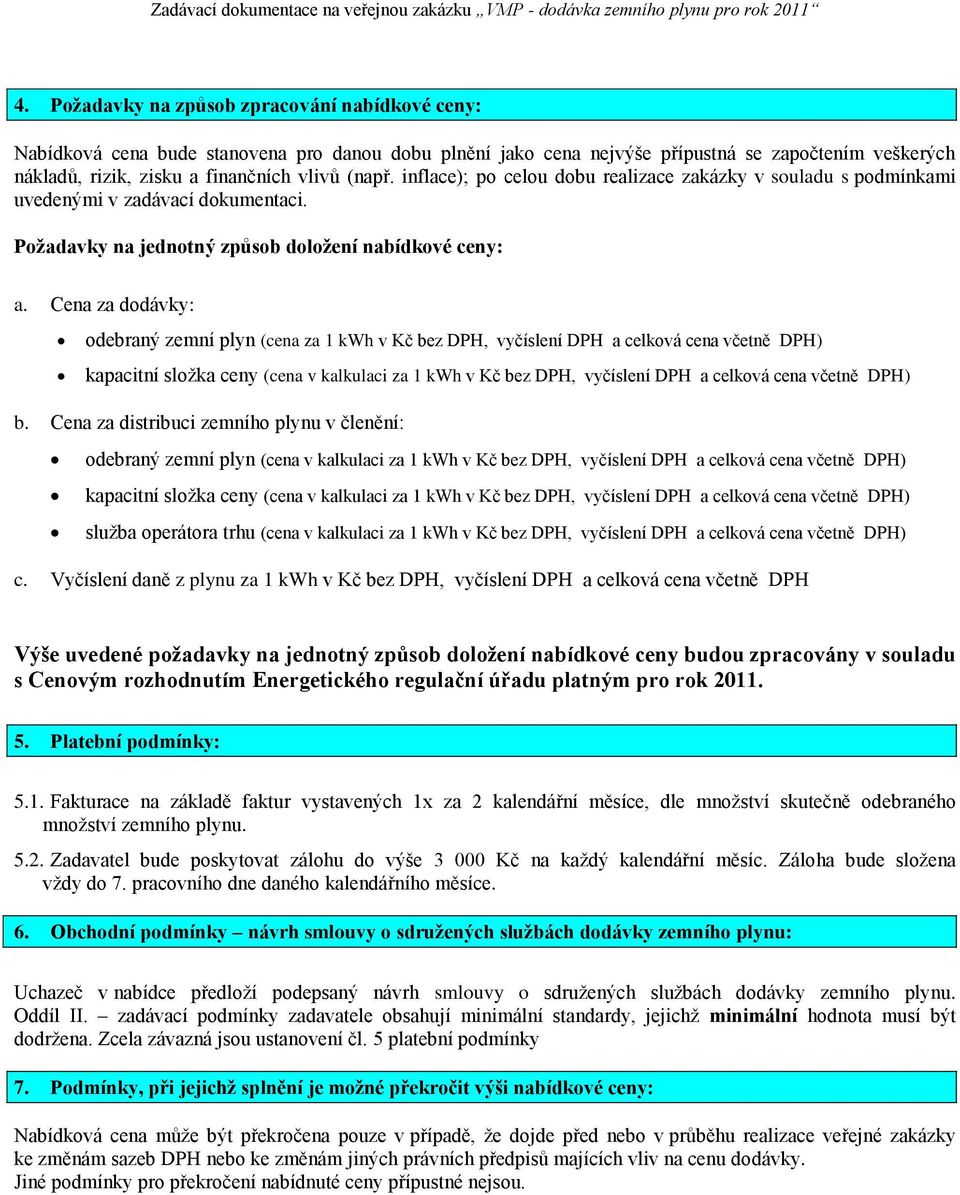 Cena za dodávky: odebraný zemní plyn (cena za 1 kwh v Kč bez DPH, vyčíslení DPH a celková cena včetně DPH) kapacitní složka ceny (cena v kalkulaci za 1 kwh v Kč bez DPH, vyčíslení DPH a celková cena