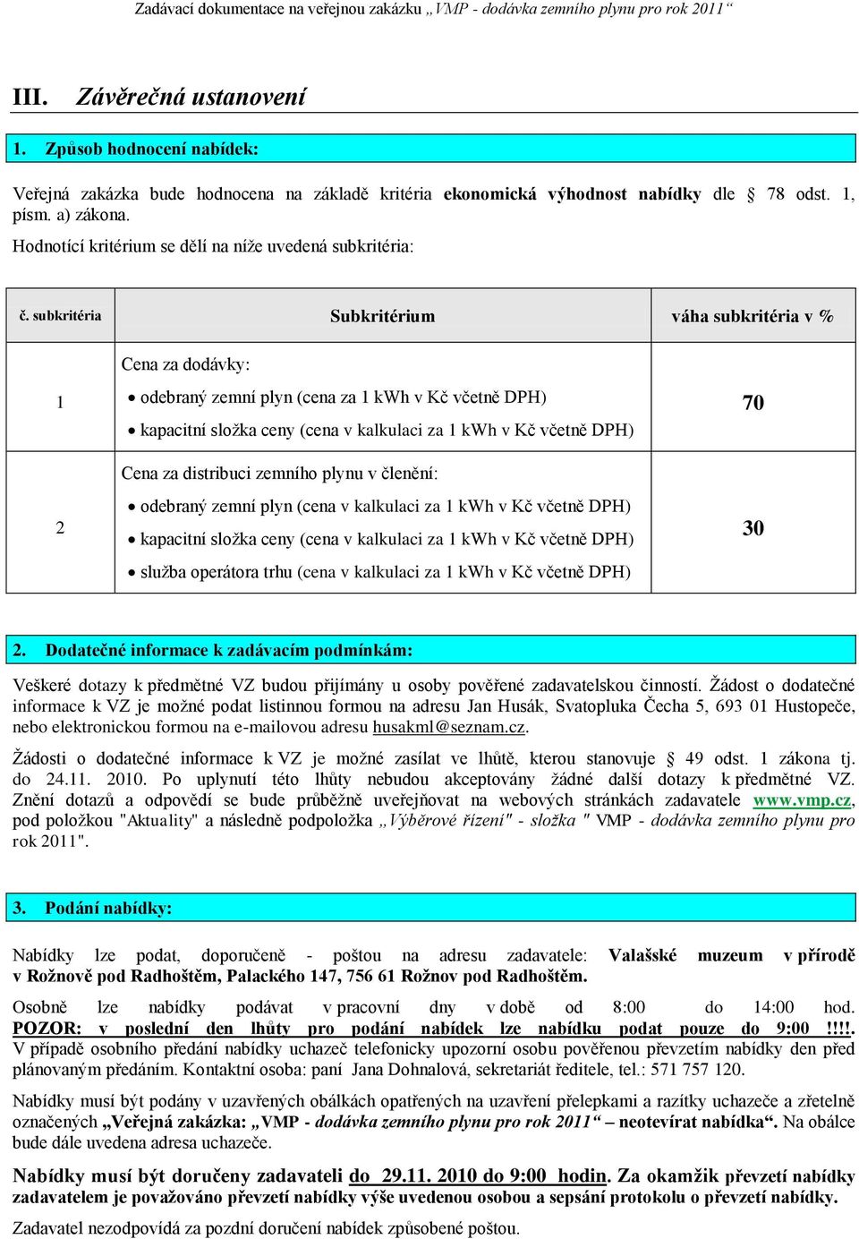 subkritéria Subkritérium váha subkritéria v % 1 2 Cena za dodávky: odebraný zemní plyn (cena za 1 kwh v Kč včetně DPH) kapacitní složka ceny (cena v kalkulaci za 1 kwh v Kč včetně DPH) Cena za