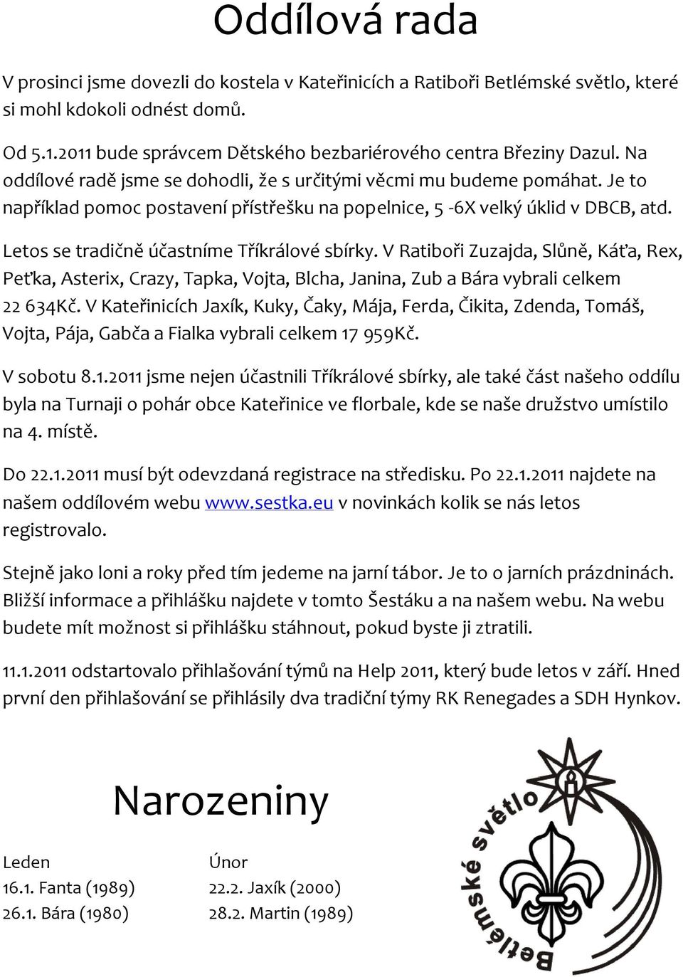 Letos se tradičně účastníme Tříkrálové sbírky. V Ratiboři Zuzajda, Slůně, Káťa, Rex, Peťka, Asterix, Crazy, Tapka, Vojta, Blcha, Janina, Zub a Bára vybrali celkem 22 634Kč.