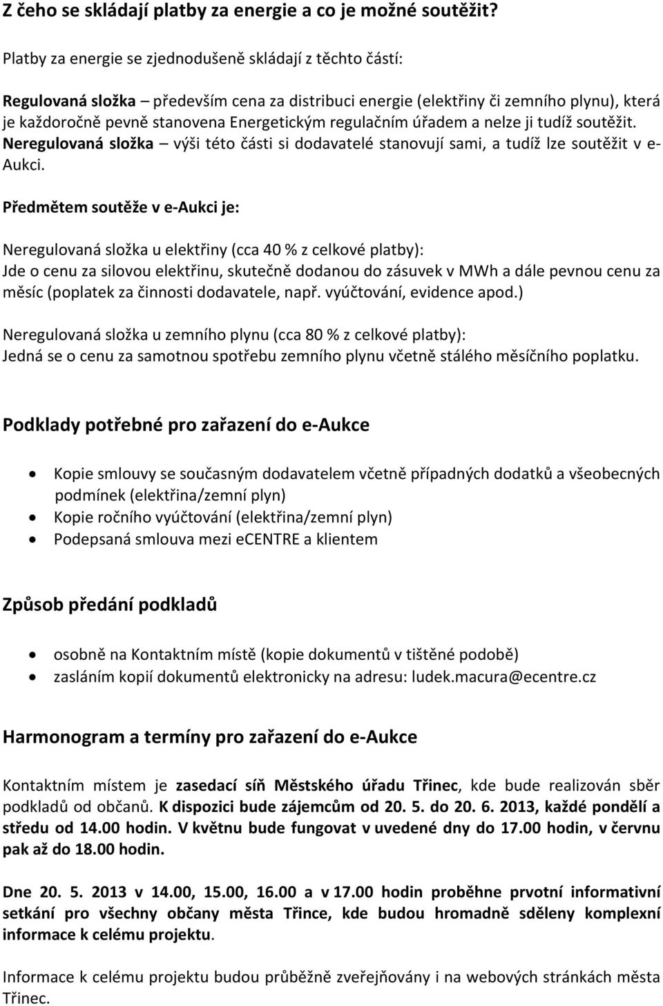 regulačním úřadem a nelze ji tudíž soutěžit. Neregulovaná složka výši této části si dodavatelé stanovují sami, a tudíž lze soutěžit v e- Aukci.