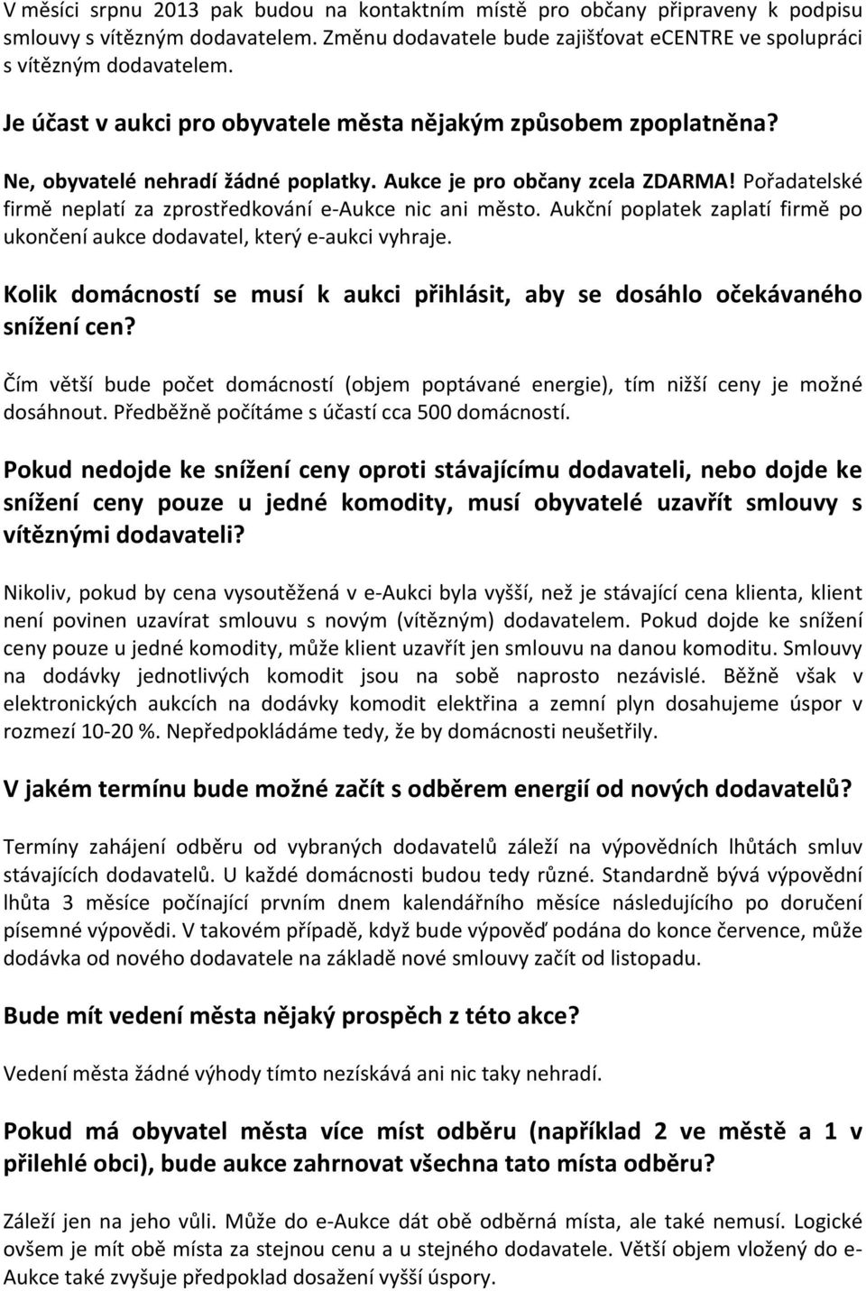 Pořadatelské firmě neplatí za zprostředkování e-aukce nic ani město. Aukční poplatek zaplatí firmě po ukončení aukce dodavatel, který e-aukci vyhraje.