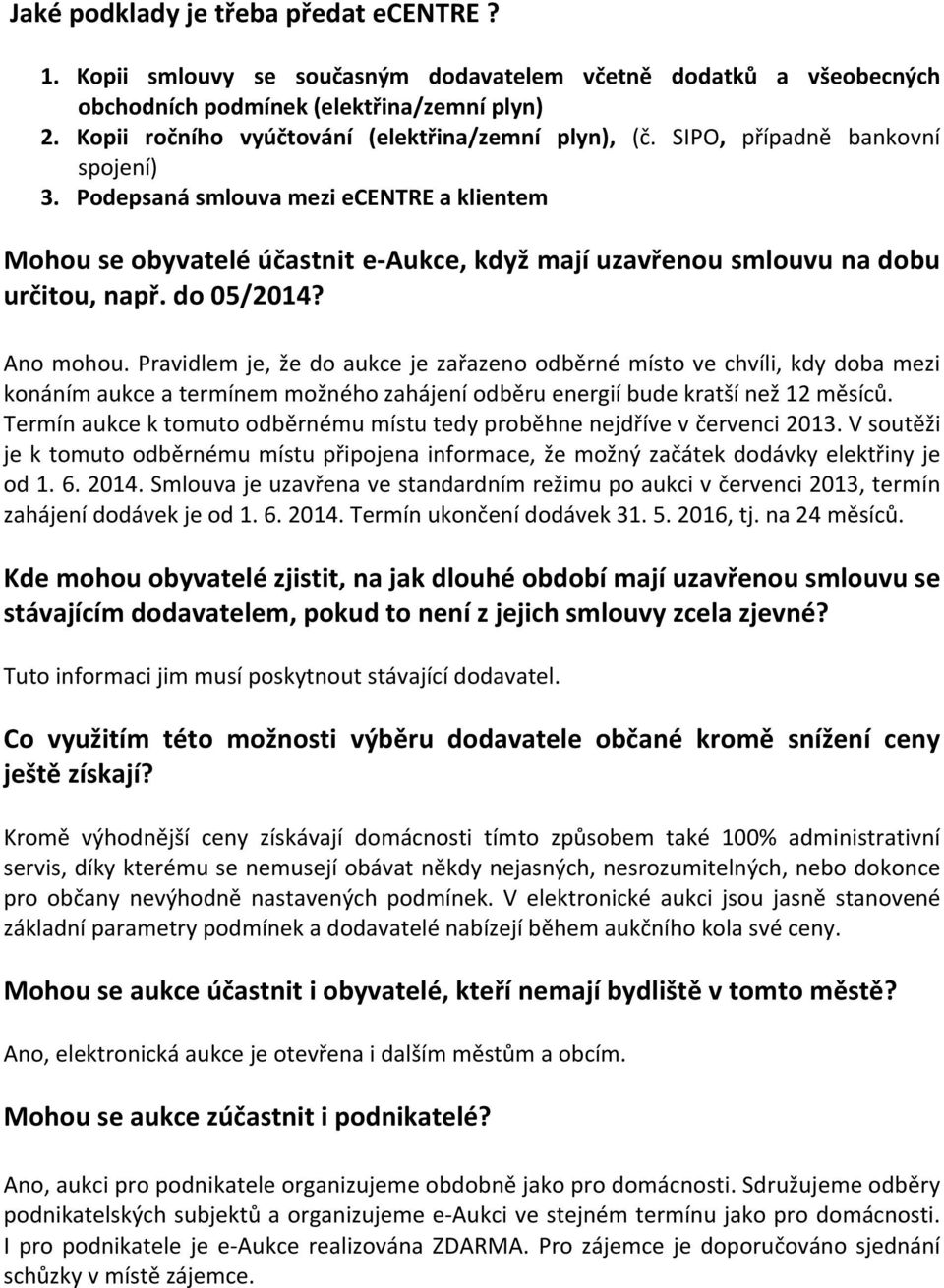 Podepsaná smlouva mezi ecentre a klientem Mohou se obyvatelé účastnit e-aukce, když mají uzavřenou smlouvu na dobu určitou, např. do 05/2014? Ano mohou.