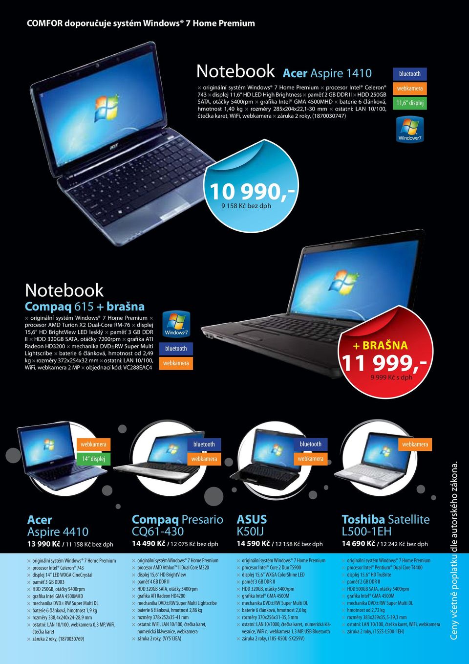 10 990,- 9 158 Kč bez dph Notebook Compaq 615 + brašna originální systém Windows 7 Home Premium procesor AMD Turion X2 Dual-Core RM-76 displej 15,6 HD BrightView LED lesklý paměť 3 GB DDR II HDD