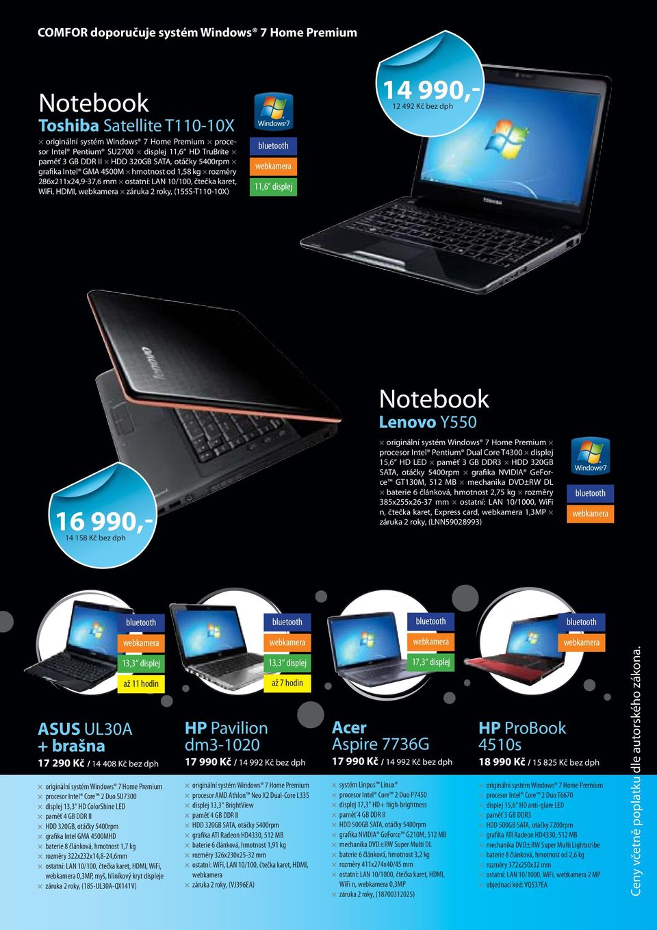 990,- 12 492 Kč bez dph Notebook Lenovo Y550 16 990,- 14 158 Kč bez dph originální systém Windows 7 Home Premium procesor Intel Pentium Dual Core T4300 displej 15,6 HD LED paměť 3 GB DDR3 HDD 320GB