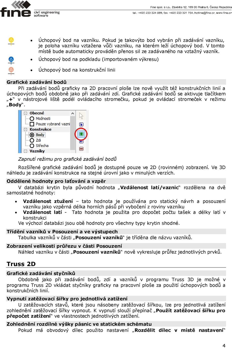 Úchopový bod na podkladu (importovaném výkresu) Úchopový bod na konstrukční linii Grafické zadávání bodů Při zadávání bodů graficky na 2D pracovní ploše lze nově využít též konstrukčních linií a