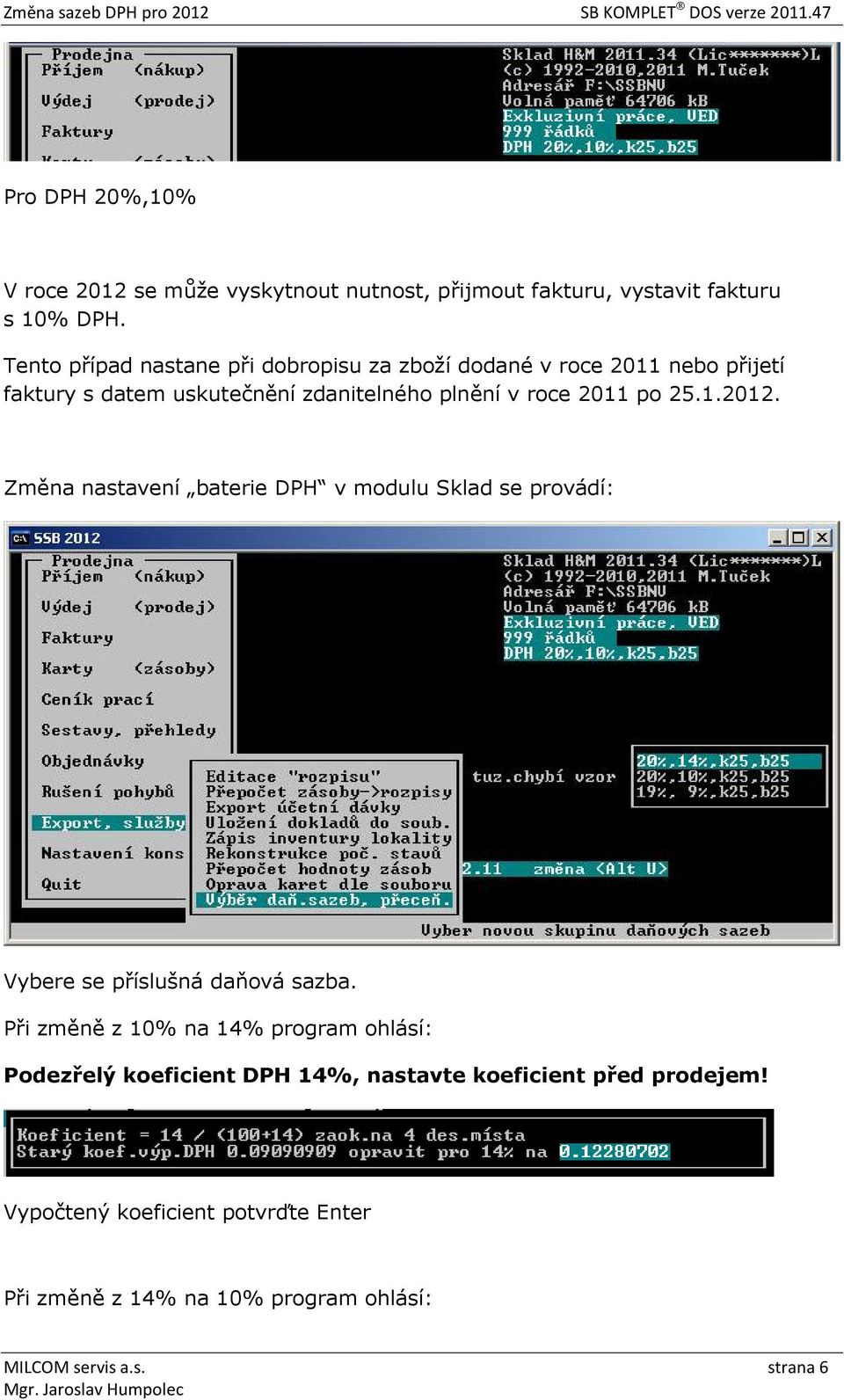 po 25.1.2012. Změna nastavení baterie DPH v modulu Sklad se provádí: Vybere se příslušná daňová sazba.