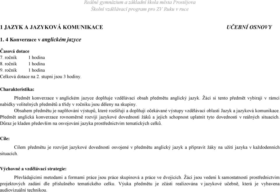 Žáci si tento předmět vybírají v rámci nabídky volitelných předmětů a třídy v ročníku jsou děleny na skupiny.