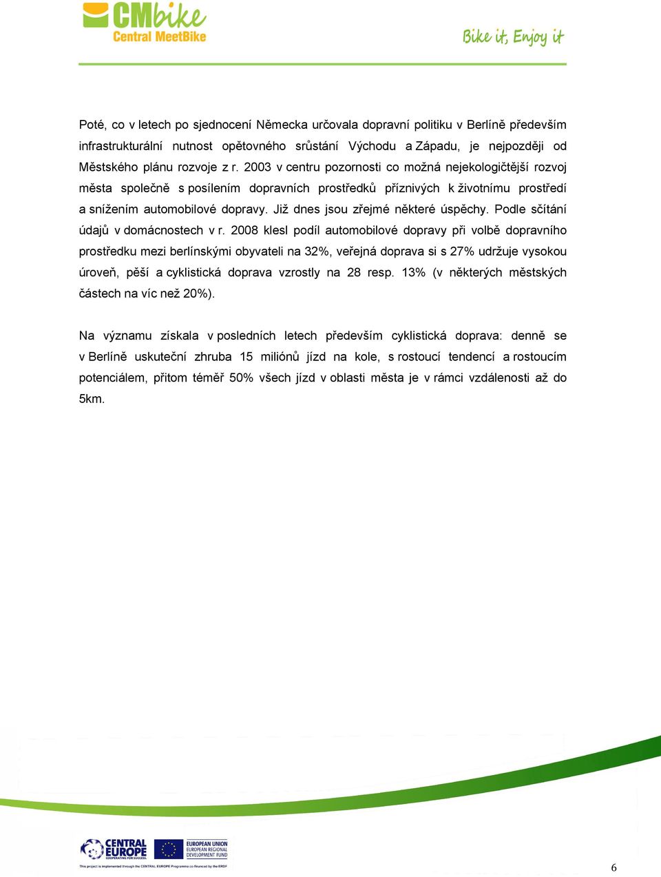 Již dnes jsou zřejmé některé úspěchy. Podle sčítání údajů v domácnostech v r.