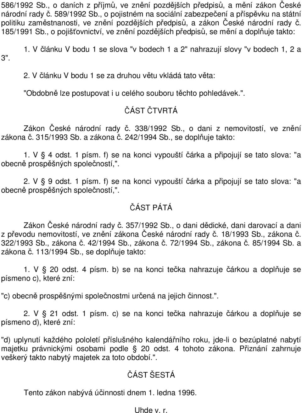 , o pojišťovnictví, ve znění pozdějších předpisů, se mění a doplňuje takto: 3". 1. V článku V bodu 1 se slova "v bodech 1 a 2" nahrazují slovy "v bodech 1, 2 a 2.