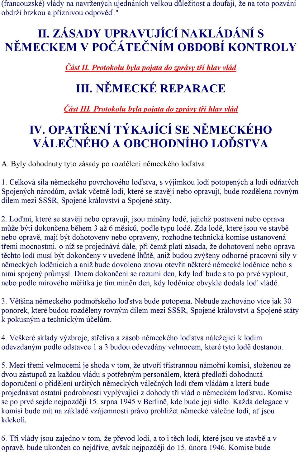 Protokolu byla pojata do zprávy tří hlav vlád IV. OPATŘENÍ TÝKAJÍCÍ SE NĚMECKÉHO VÁLEČNÉHO A OBCHODNÍHO LOĎSTVA A. Byly dohodnuty tyto zásady po rozdělení německého loďstva: 1.