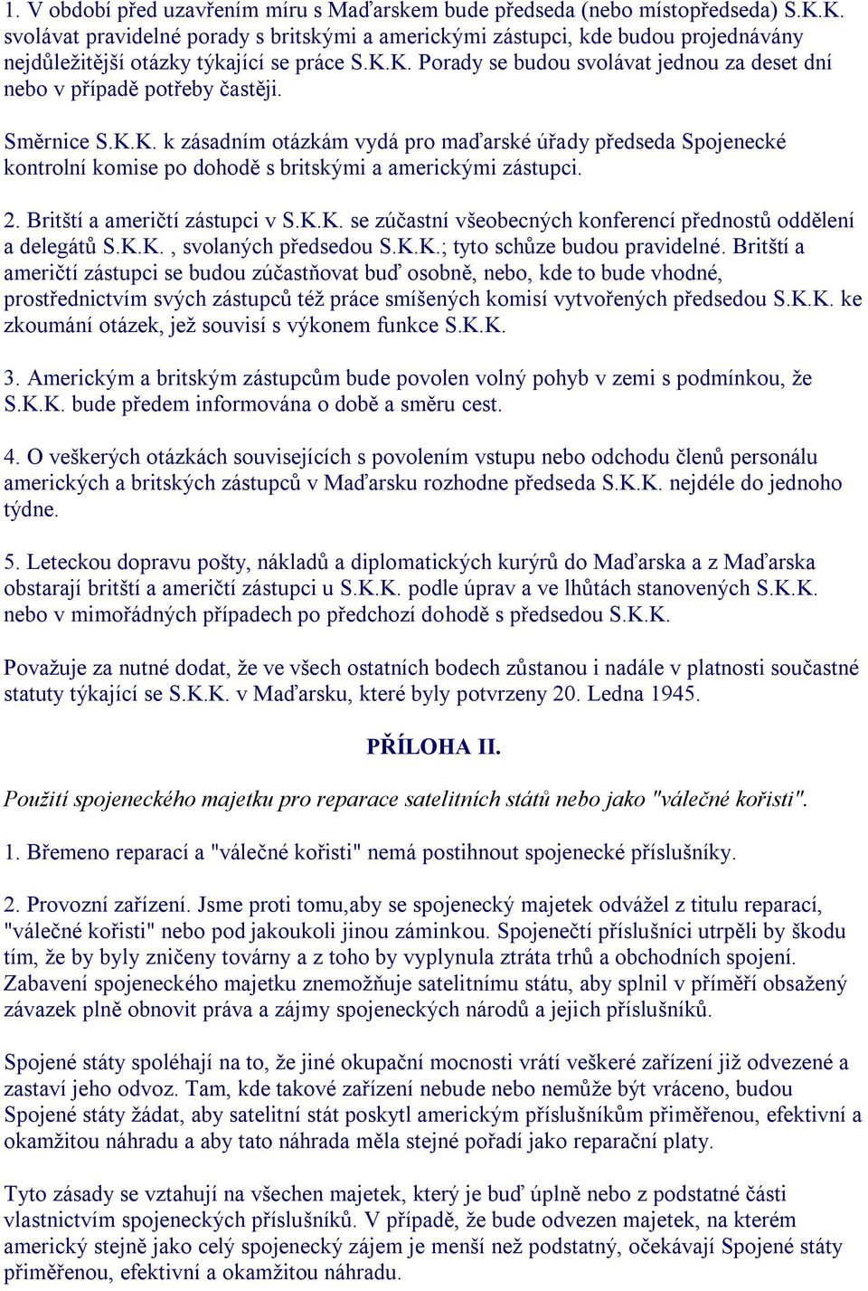 Směrnice S.K.K. k zásadním otázkám vydá pro maďarské úřady předseda Spojenecké kontrolní komise po dohodě s britskými a americkými zástupci. 2. Britští a američtí zástupci v S.K.K. se zúčastní všeobecných konferencí přednostů oddělení a delegátů S.