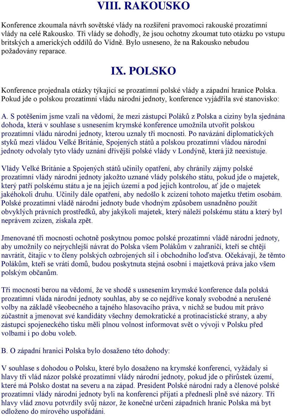 POLSKO Konference projednala otázky týkající se prozatímní polské vlády a západní hranice Polska. Pokud jde o polskou prozatímní vládu národní jednoty, konference vyjádřila své stanovisko: A.