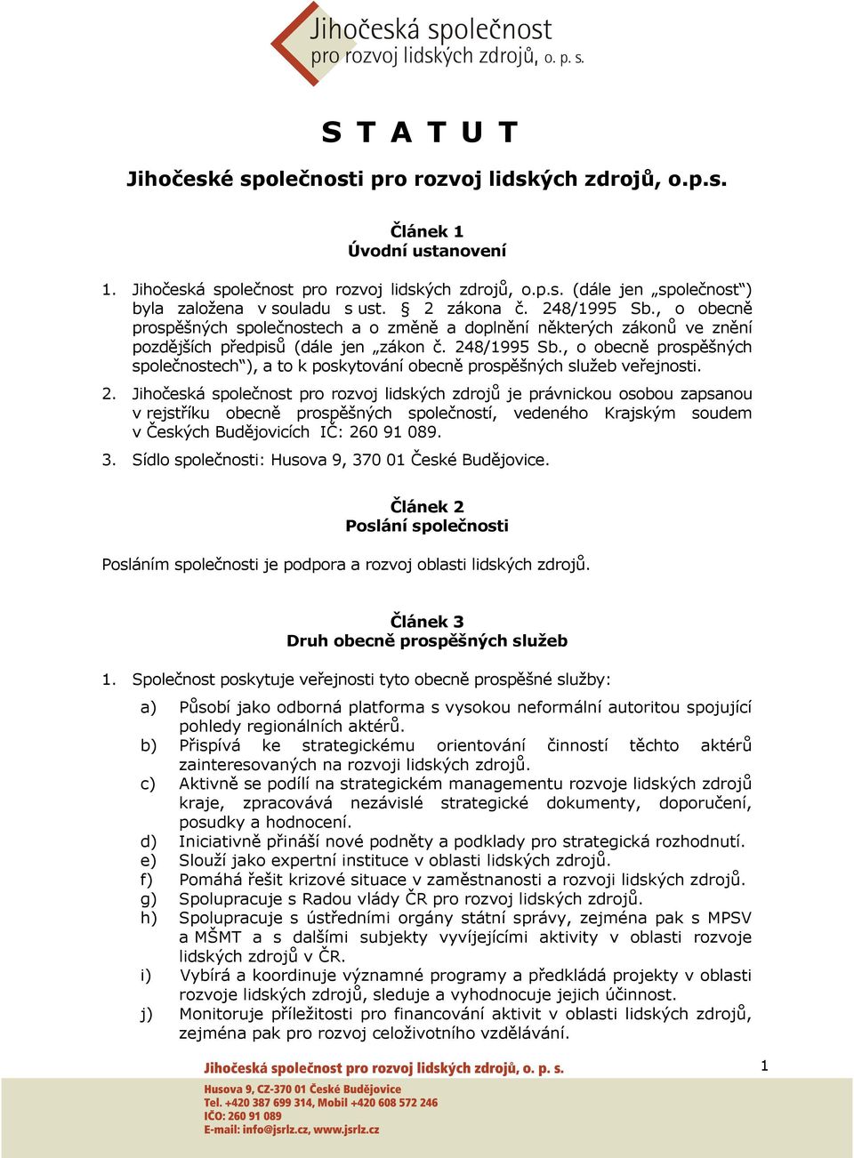 2. Jihočeská společnost pro rozvoj lidských zdrojů je právnickou osobou zapsanou v rejstříku obecně prospěšných společností, vedeného Krajským soudem v Českých Budějovicích IČ: 260 91 089. 3.