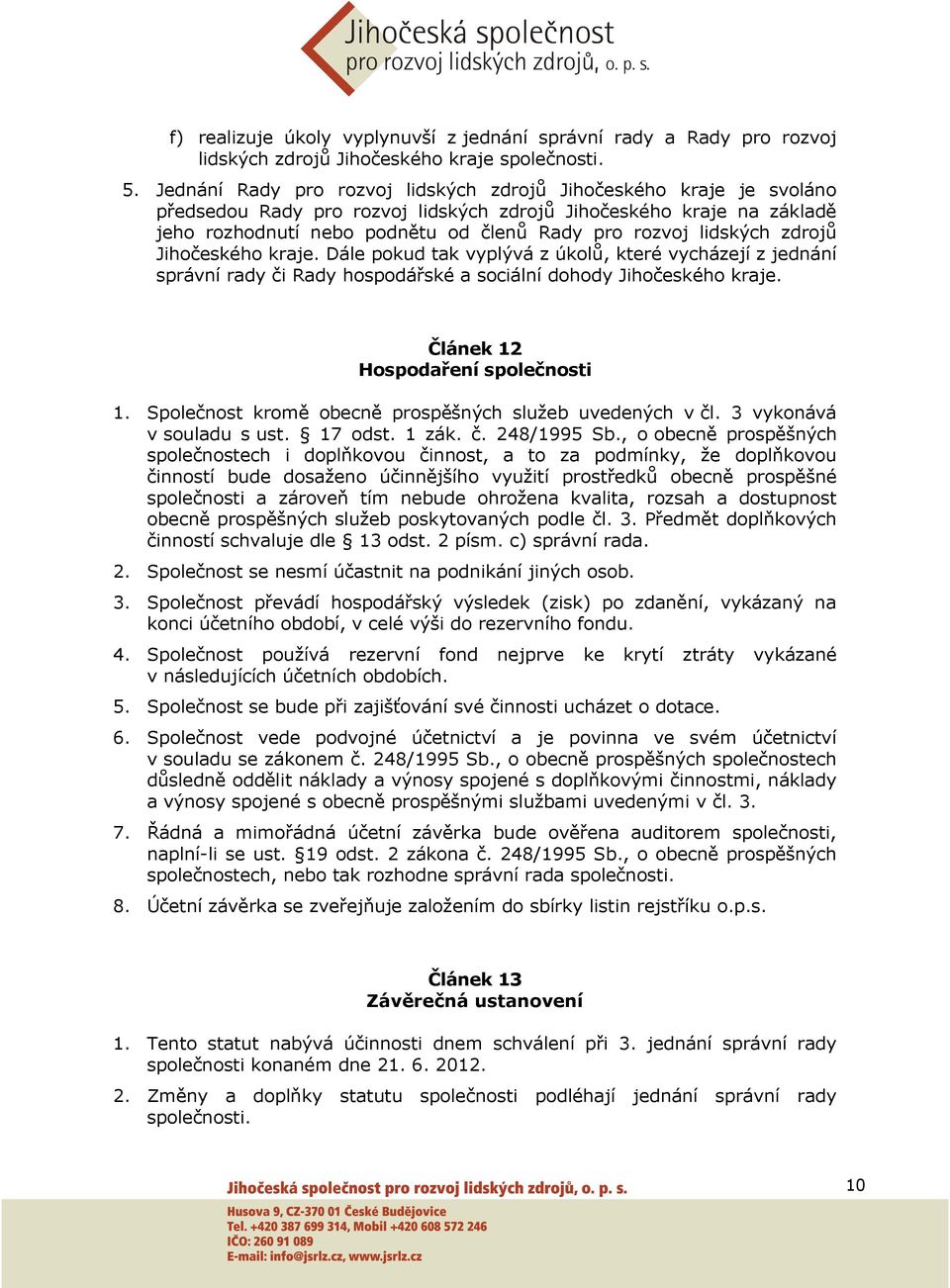 lidských zdrojů Jihočeského kraje. Dále pokud tak vyplývá z úkolů, které vycházejí z jednání správní rady či Rady hospodářské a sociální dohody Jihočeského kraje. Článek 12 Hospodaření společnosti 1.