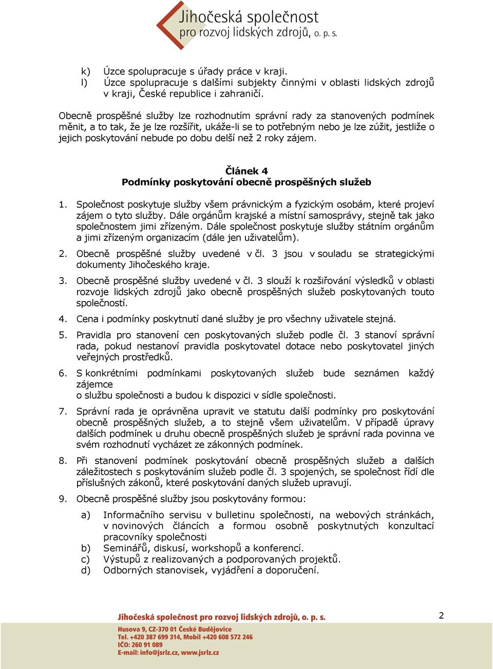 dobu delší než 2 roky zájem. Článek 4 Podmínky poskytování obecně prospěšných služeb 1. Společnost poskytuje služby všem právnickým a fyzickým osobám, které projeví zájem o tyto služby.