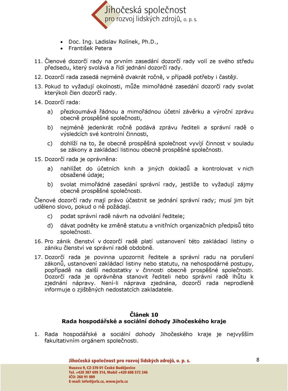 Dozorčí rada: a) přezkoumává řádnou a mimořádnou účetní závěrku a výroční zprávu obecně prospěšné společnosti, b) nejméně jedenkrát ročně podává zprávu řediteli a správní radě o výsledcích své