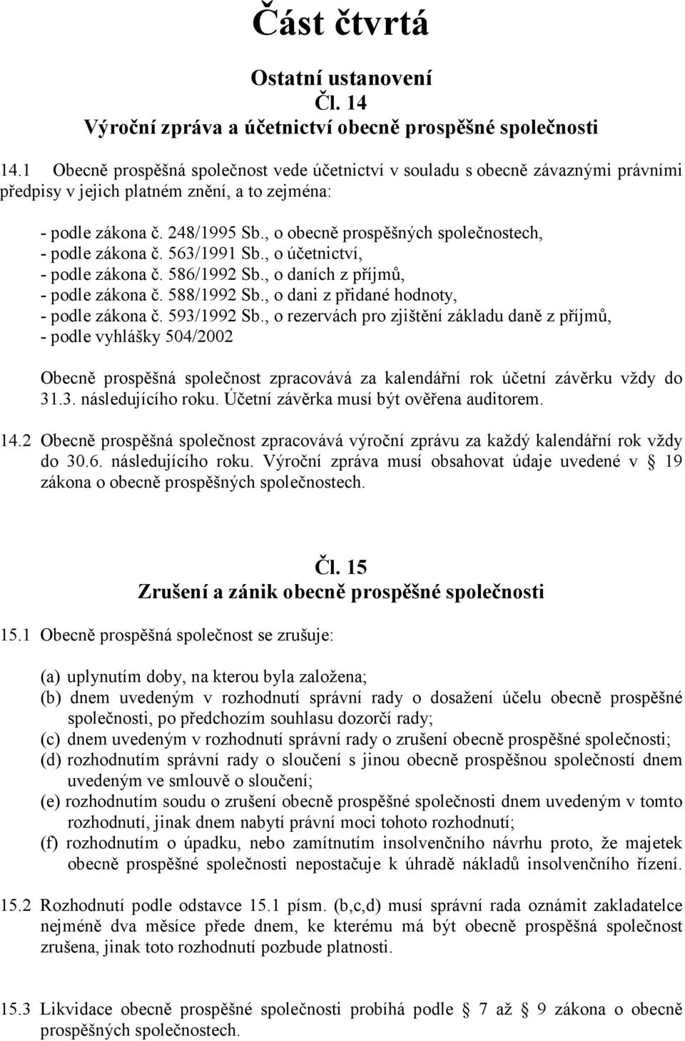 , o obecně prospěšných společnostech, - podle zákona č. 563/1991 Sb., o účetnictví, - podle zákona č. 586/1992 Sb., o daních z příjmů, - podle zákona č. 588/1992 Sb.