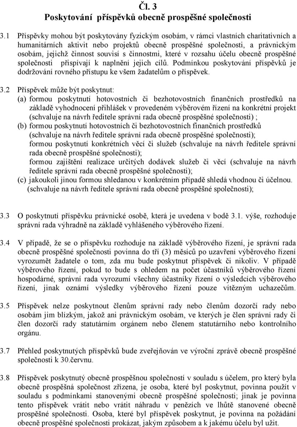 činnostmi, které v rozsahu účelu obecně prospěšné společnosti přispívají k naplnění jejich cílů. Podmínkou poskytování příspěvků je dodržování rovného přístupu ke všem žadatelům o příspěvek. 3.
