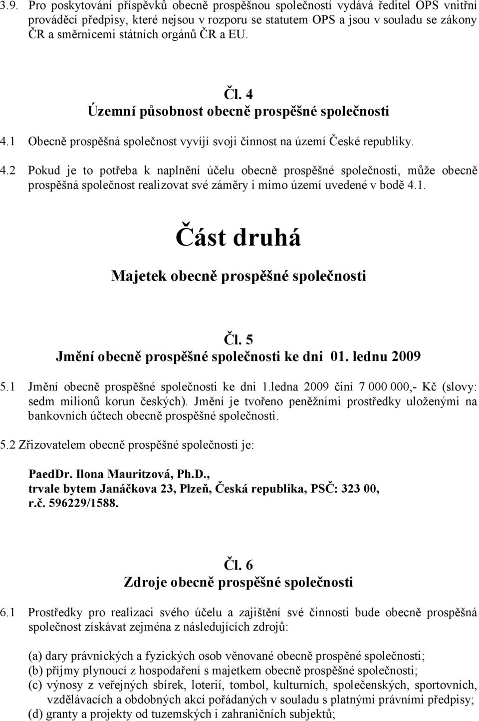 1. Část druhá Majetek obecně prospěšné společnosti Čl. 5 Jmění obecně prospěšné společnosti ke dni 01. lednu 2009 5.1 Jmění obecně prospěšné společnosti ke dni 1.