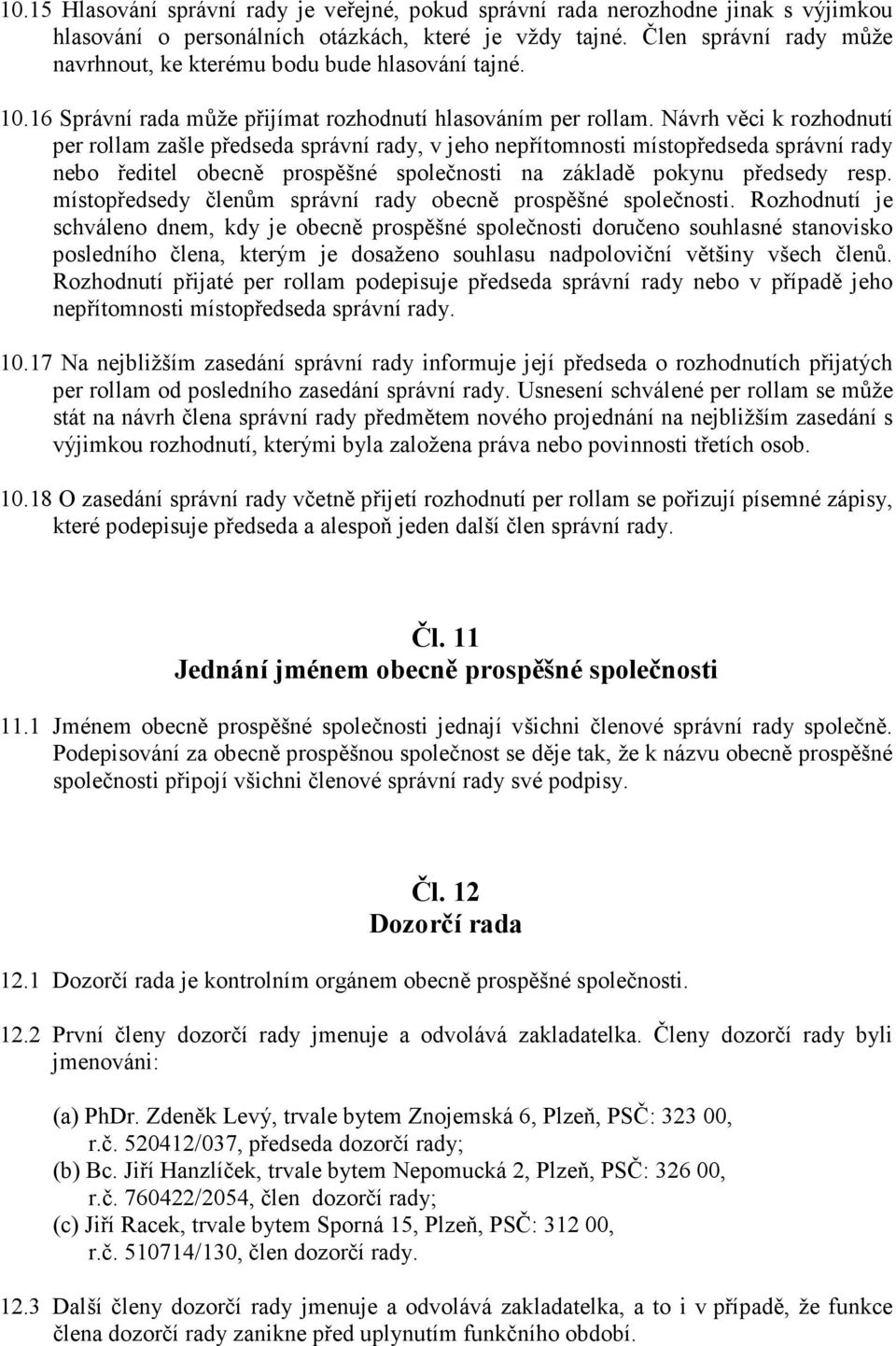 Návrh věci k rozhodnutí per rollam zašle předseda správní rady, v jeho nepřítomnosti místopředseda správní rady nebo ředitel obecně prospěšné společnosti na základě pokynu předsedy resp.