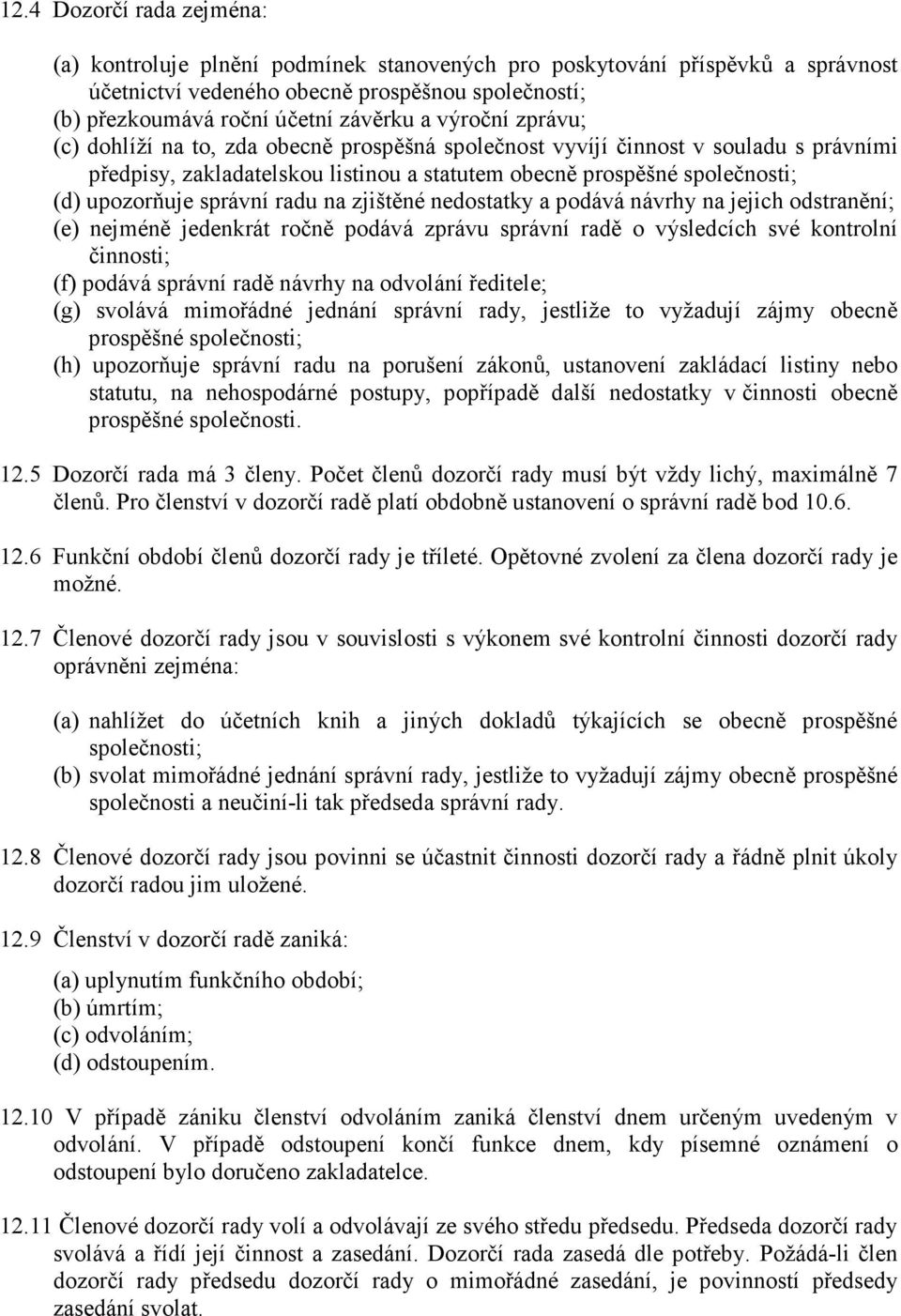 správní radu na zjištěné nedostatky a podává návrhy na jejich odstranění; (e) nejméně jedenkrát ročně podává zprávu správní radě o výsledcích své kontrolní činnosti; (f) podává správní radě návrhy na