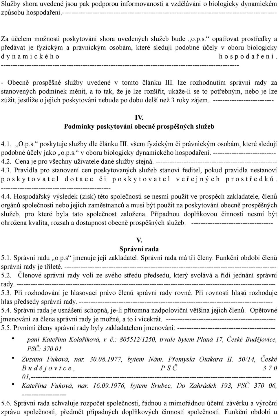 i poskytování shora uvedených služeb bude o.p.s. opatřovat prostředky a předávat je fyzickým a právnickým osobám, které sledují podobné účely v oboru biologicky d y n a m i c k é h o h o s p o d a ř e n í.