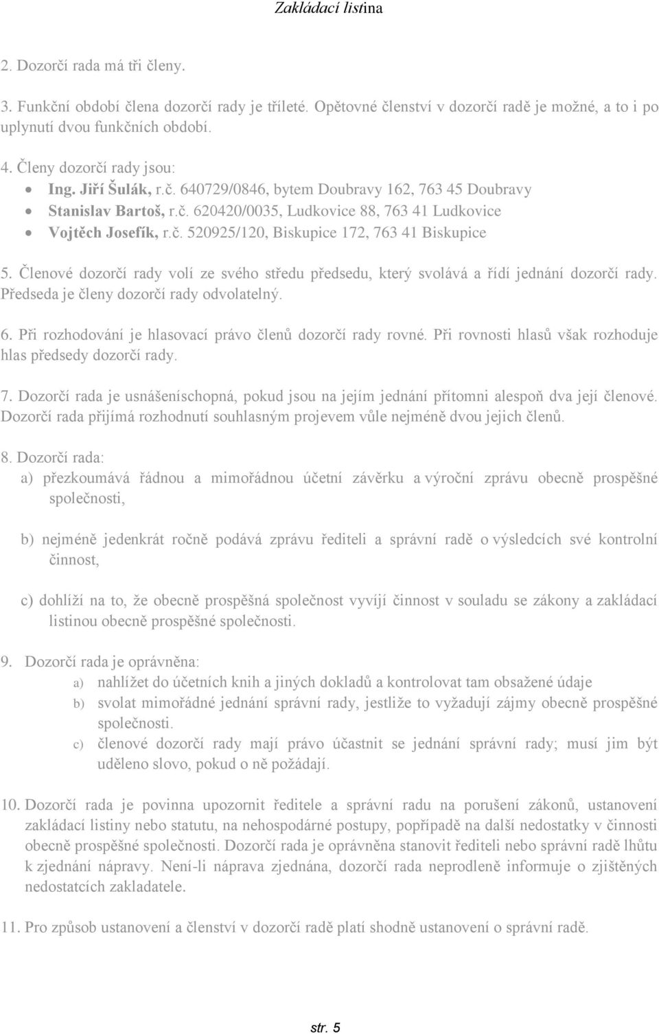 Členové dozorčí rady volí ze svého středu předsedu, který svolává a řídí jednání dozorčí rady. Předseda je členy dozorčí rady odvolatelný. 6.