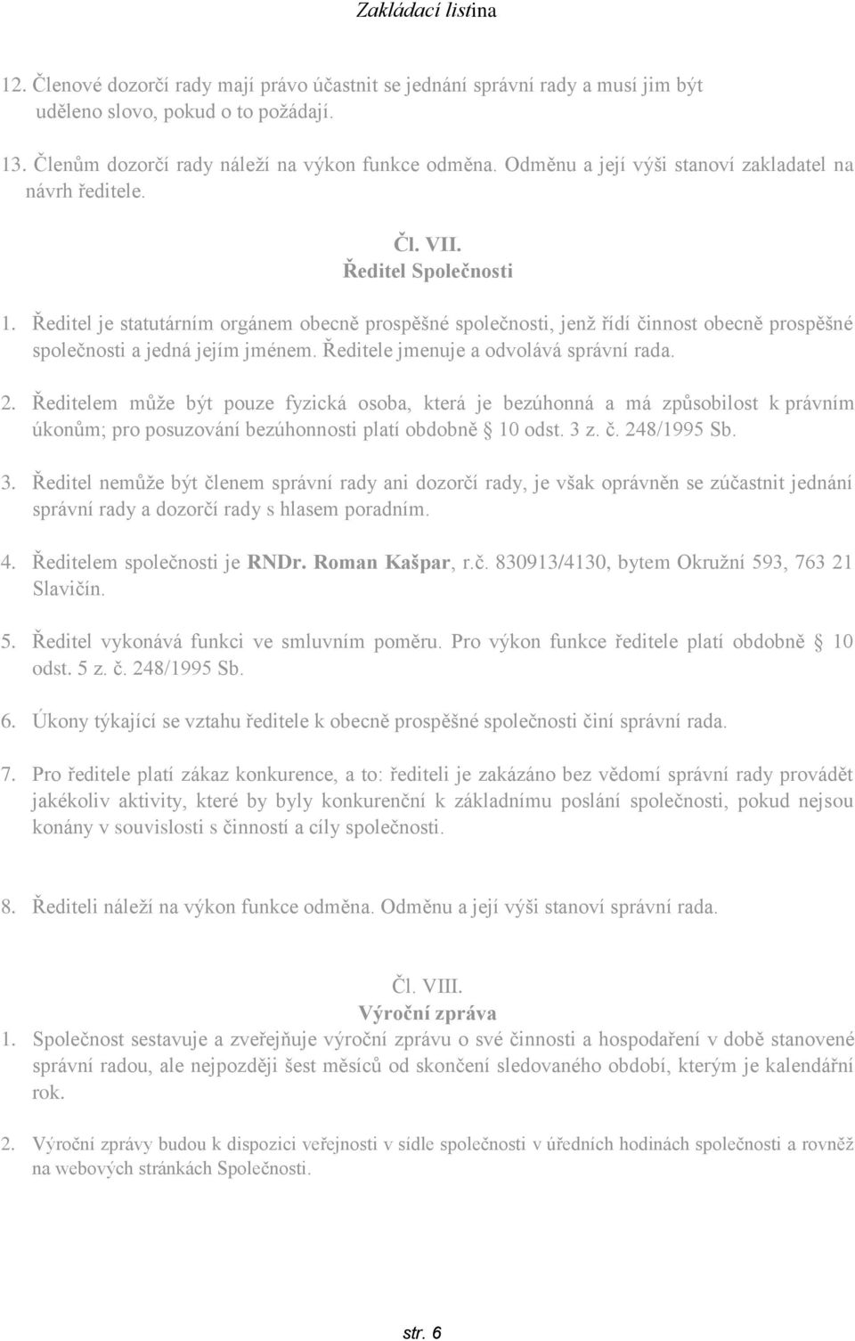 Ředitel je statutárním orgánem obecně prospěšné společnosti, jenž řídí činnost obecně prospěšné společnosti a jedná jejím jménem. Ředitele jmenuje a odvolává správní rada. 2.