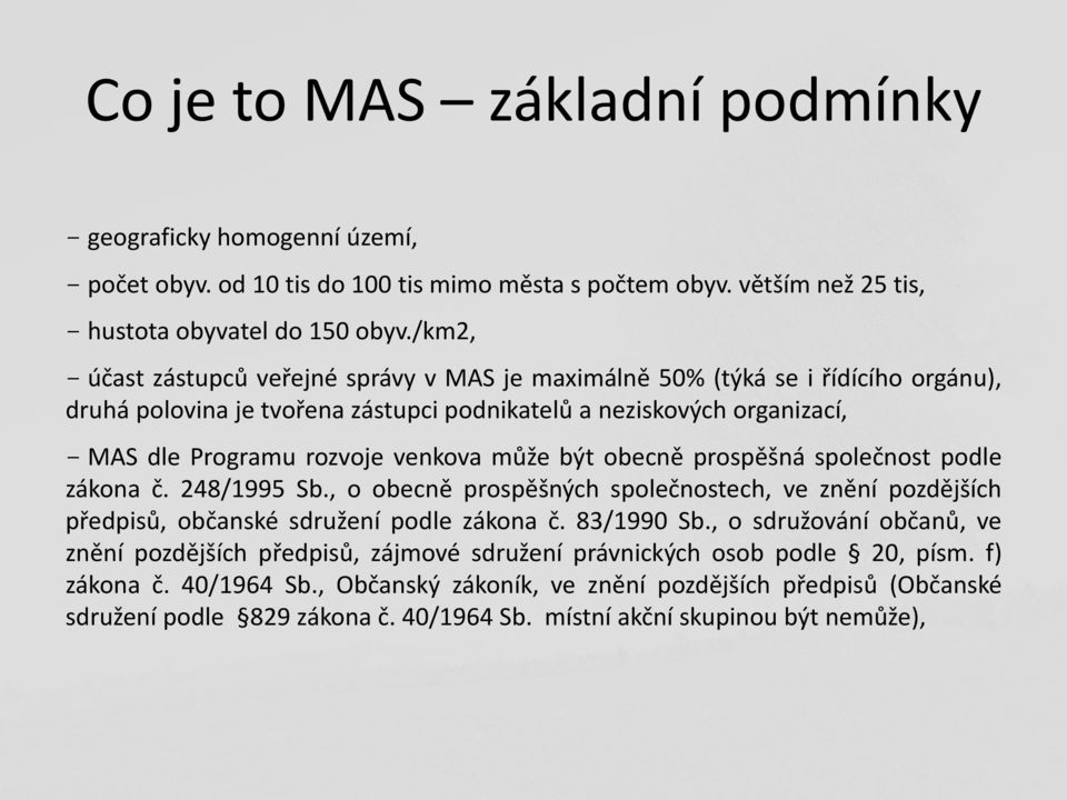 může být obecně prospěšná společnost podle zákona č. 248/1995 Sb., o obecně prospěšných společnostech, ve znění pozdějších předpisů, občanské sdružení podle zákona č. 83/1990 Sb.