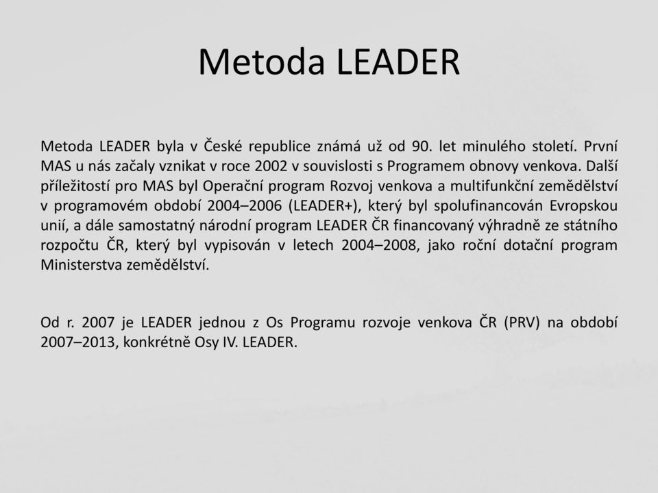 Další příležitostí pro MAS byl Operační program Rozvoj venkova a multifunkční zemědělství v programovém období 2004 2006 (LEADER+), který byl spolufinancován