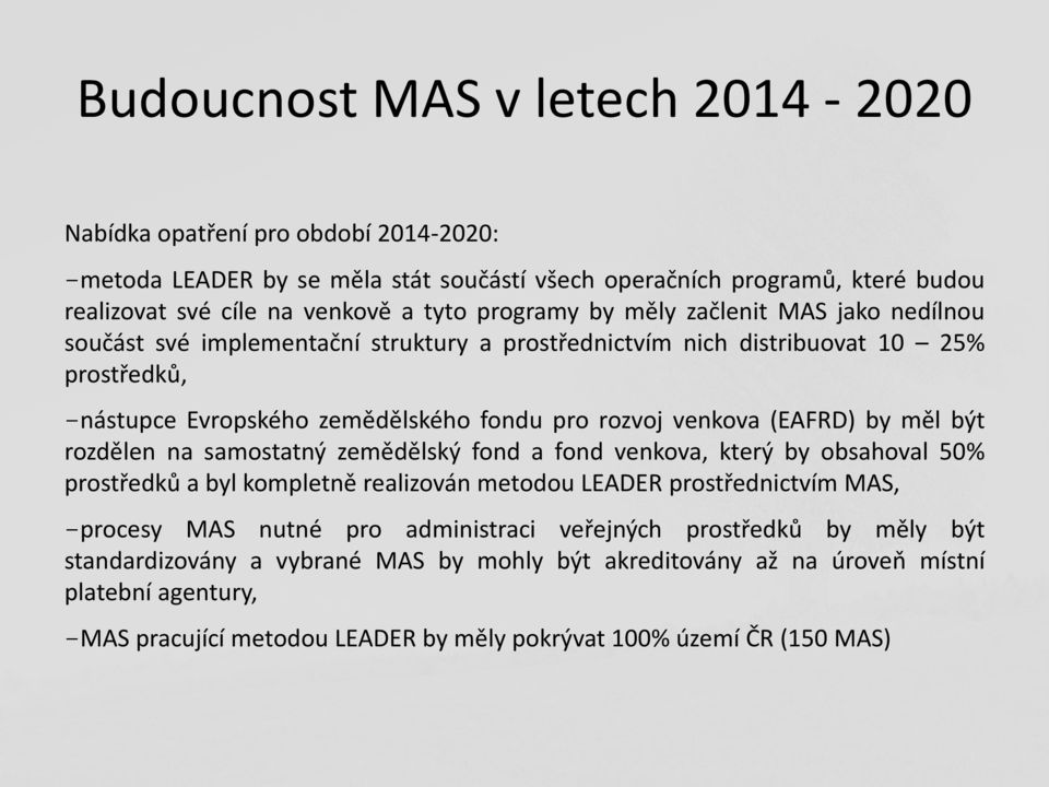 (EAFRD) by měl být rozdělen na samostatný zemědělský fond a fond venkova, který by obsahoval 50% prostředků a byl kompletně realizován metodou LEADER prostřednictvím MAS, -procesy MAS nutné pro