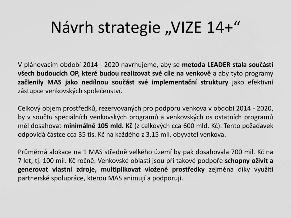 Celkový objem prostředků, rezervovaných pro podporu venkova v období 2014 2020, by v součtu speciálních venkovských programů a venkovských os ostatních programů měl dosahovat minimálně 105 mld.