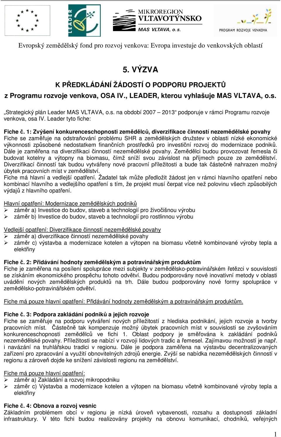 1: Zvýšení konkurenceschopnosti zemědělců, diverzifikace činností nezemědělské povahy Fiche se zaměřuje na odstraňování problému SHR a zemědělských družstev v oblasti nízké ekonomické výkonnosti