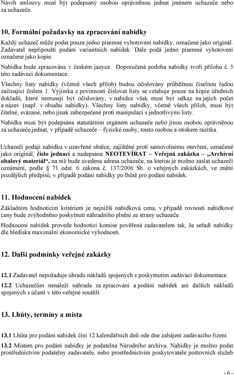 Dále podá jedno písemné vyhotovení označené jako kopie. Nabídka bude zpracována v českém jazyce. Doporučená podoba nabídky tvoří přílohu č. 3 této zadávací dokumentace.