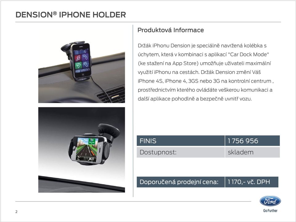 Držák Dension změní Váš iphone 4S, iphone 4, 3GS nebo 3G na kontrolní centrum, prostřednictvím kterého ovládáte