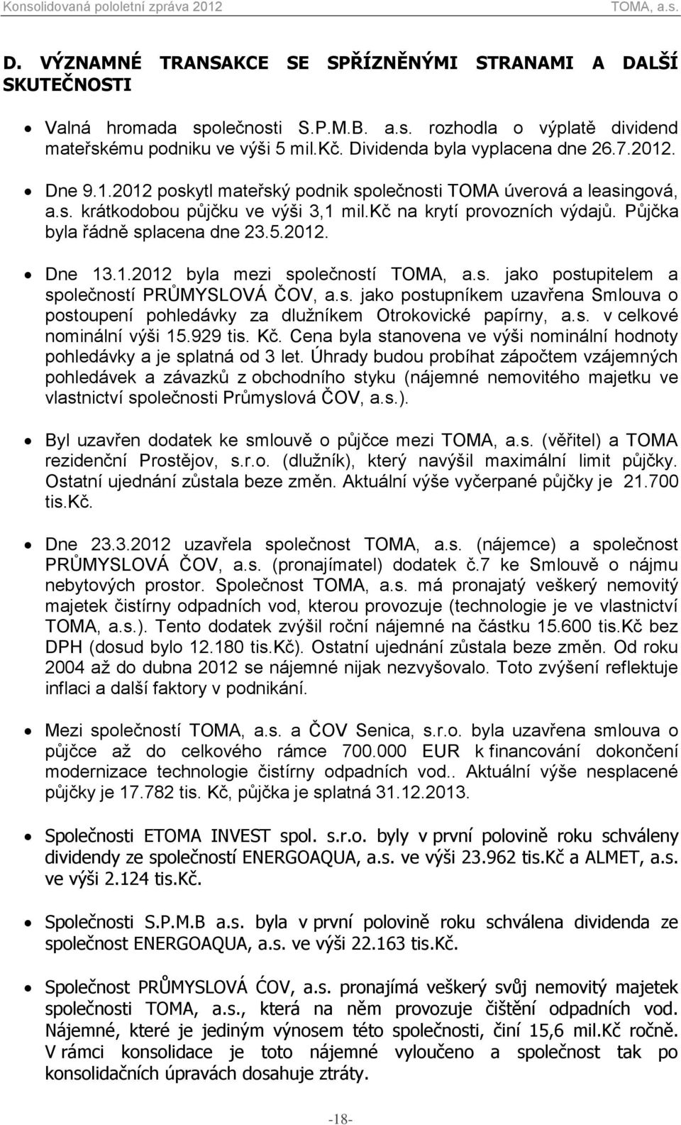 Půjčka byla řádně splacena dne 23.5.2012. Dne 13.1.2012 byla mezi společností jako postupitelem a společností PRŮMYSLOVÁ ČOV, a.s. jako postupníkem uzavřena Smlouva o postoupení pohledávky za dlužníkem Otrokovické papírny, a.