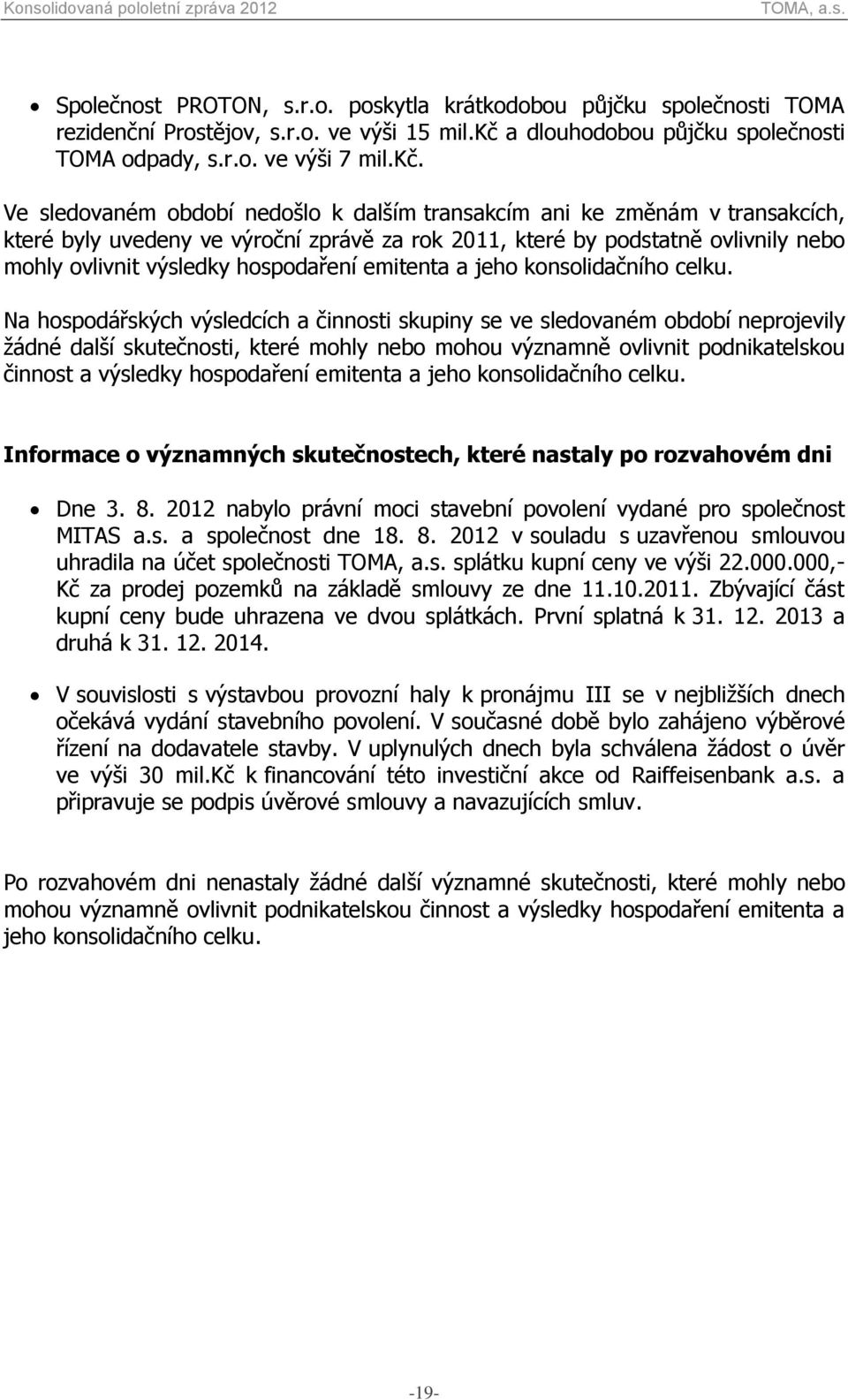 Ve sledovaném období nedošlo k dalším transakcím ani ke změnám v transakcích, které byly uvedeny ve výroční zprávě za rok 2011, které by podstatně ovlivnily nebo mohly ovlivnit výsledky hospodaření