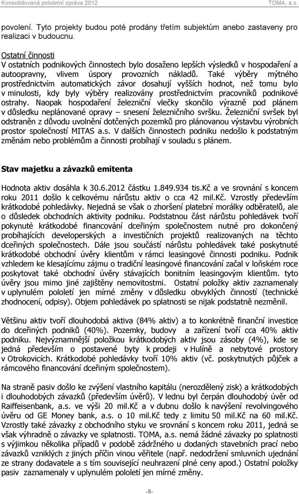 Také výběry mýtného prostřednictvím automatických závor dosahují vyšších hodnot, než tomu bylo v minulosti, kdy byly výběry realizovány prostřednictvím pracovníků podnikové ostrahy.