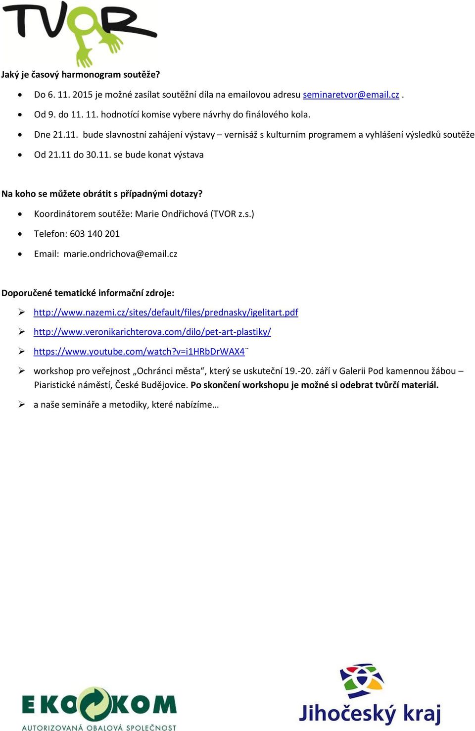 Koordinátorem soutěže: Marie Ondřichová (TVOR z.s.) Telefon: 603 140 201 Email: marie.ondrichova@email.cz Doporučené tematické informační zdroje: http://www.nazemi.