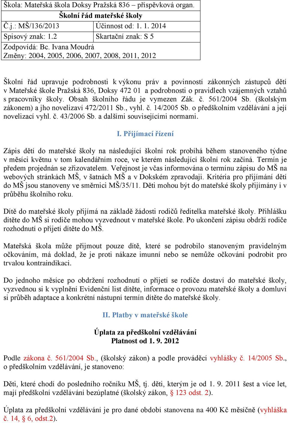 podrobnosti o pravidlech vzájemných vztahů s pracovníky školy. Obsah školního řádu je vymezen Zák. č. 561/2004 Sb. (školským zákonem) a jho novelizaví 472/2011 Sb., vyhl. č. 14/2005 Sb.