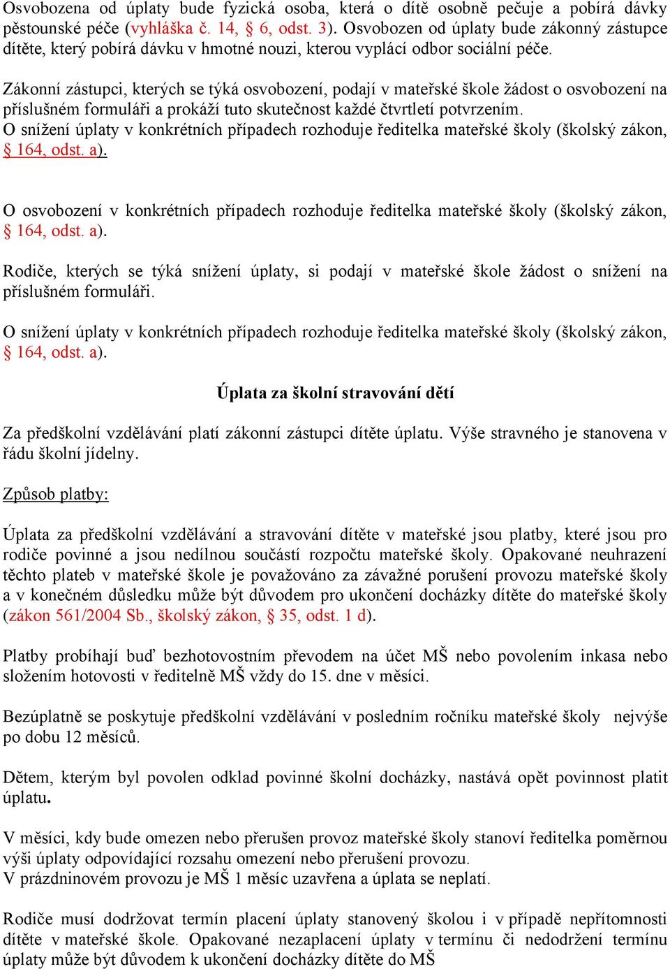 Zákonní zástupci, kterých se týká osvobození, podají v mateřské škole žádost o osvobození na příslušném formuláři a prokáží tuto skutečnost každé čtvrtletí potvrzením.